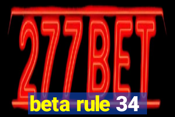 beta rule 34